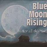 Blue Moon Rising - After All This Time