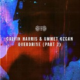 Calvin Harris & Ummet Ozcan - Overdrive (Part 2) (Single)