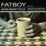 Fatboy - Bad News from Pretty Red Lips