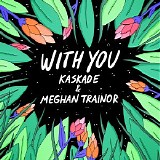 Kaskade, Meghan Trainor - With You