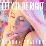 Meghan Trainor - LET YOU BE RIGHT