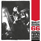 Shutdown 66 - Come On Girl Gimme Half A Chance