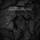 Fracture 4 - Nothing Will Stay