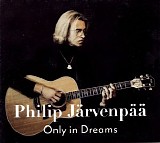 Philip Järvenpää - Only in Dreams