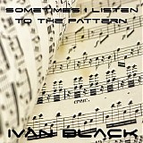 Black Ivan - Sometimes I Listen To The Pattern