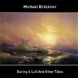 Bruckner Michael - During A Lull And Other Tales (XXL-Version)
