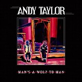 Andy Taylor - Man's A Wolf To Man