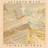 Seventh Wave - Things To Come