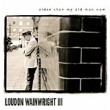 Loudon Wainwright III - Older Than My Old Man Now