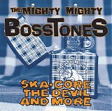 The Mighty Mighty BossTones - Ska-Core The Devil And More