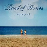 Band of Horses - Why Are You OK