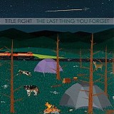 Title Fight - The Last Thing You Forget