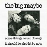 The Big Maybe - Some Things Never Cange