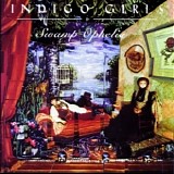 Indigo Girls - Swamp Ophelia