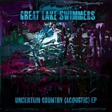 Great Lake Swimmers - Uncertain Country (Acoustic) EP