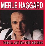 Haggard, Merle (Merle Haggard) - I Think I'll Just Stay Here And Drink