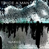 Twice A Man - Naked