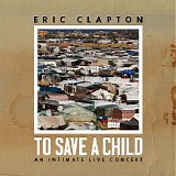 Eric Clapton - To Save A Child (An Intimate Live Concert)