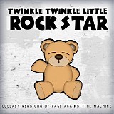 Twinkle Twinkle Little Rock Star - Lullaby Versions Of Rage Against The Machine