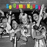 Wainwright III, Loudon - So Damn Happy