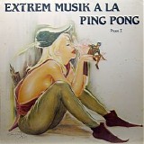 A La Ping Pong - Extrem Musik A La Ping Pong Phase 1