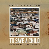 Eric Clapton - To Save A Child (An Intimate Live Concert)