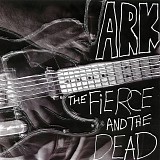 Fierce And The Dead, The - Ark