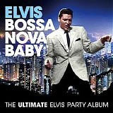 Elvis Presley - Bossa Nova Baby: The Ultimate Elvis Presley Party Album