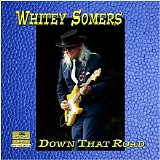 Whitey Somers - Down That Road