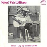 Robert Pete Williams - When I Lay My Burden Down