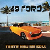 49 Ford - That's How We Roll