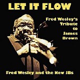 Fred Wesley & The New J.B.'s - Let It Flow: Fred Wesley's Tribute To James Brown