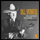 Bill Monroe - My Last Days On Earth - Bluegrass 1981-1994