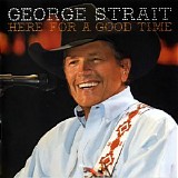 George Strait - Here For A Good Time