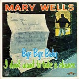 Mary Wells - Bye Bye Baby, I Don’t Want To Take A Chance