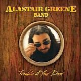 Alastair Greene Band - Trouble At Your Door