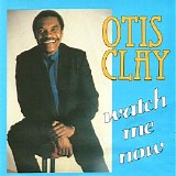 Otis Clay - Watch Me Now