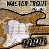 Walter Trout Power Trio - Hardcore