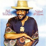 Bill Withers - Naked & Warm