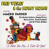 Fred Wesley & The Horny Horns Feat. Maceo Parker - A Blow For Me, A Toot To You