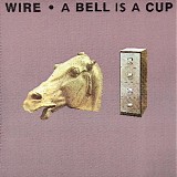 Wire - A Bell Is A Cup... Until It Is Struck