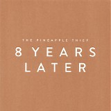 Pineapple Thief, The - 8 Years Later