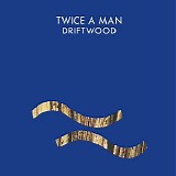 Twice A Man - Driftwood