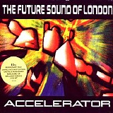 The Future Sound Of London - Accelerator |Deluxe|