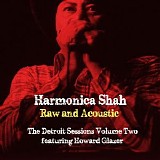 Harmonica Shah Featuring Howard Glazer - Raw And Acoustic - The Detroit Sessions Volume Two