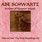 Abe Schwartz - Master of Klezmer Music Volume One - The First Recordings 1917