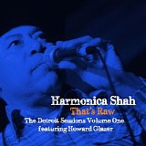 Harmonica Shah Featuring Howard Glazer - That's Raw - The Detroit Sessions Volume One