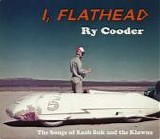 Cooder, Ry - I, Flathead (The Songs Of Kash Buk And The Klowns)