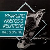 Hawkwind - Friends & Relations.......Twice Upon A Time